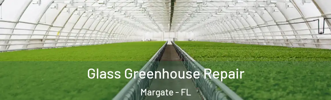 Glass Greenhouse Repair Margate - FL